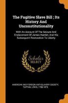 The Fugitive Slave Bill; Its History and Unconstitutionality