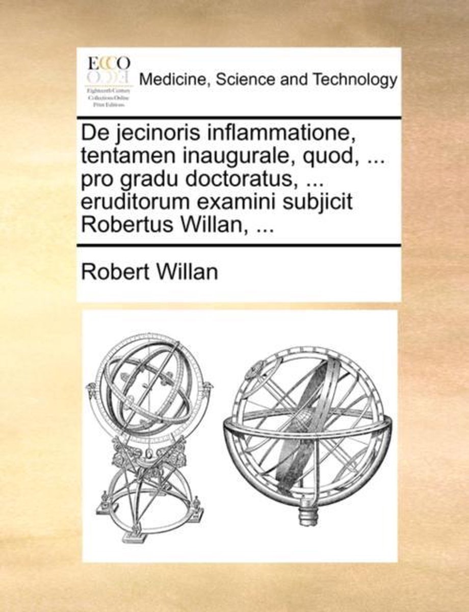 de Jecinoris Inflammatione, Tentamen Inaugurale, Quod, ... Pro Gradu Doctoratus, ... Eruditorum Examini Subjicit Robertus Willan, ... - Robert Willan