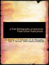 A Trail Bibliography of American Trade-Union Publications