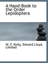 A Hand-Book to the Order Lepidoptera