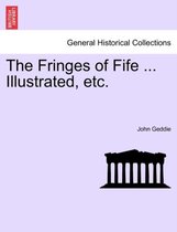 The Fringes of Fife ... Illustrated, Etc.