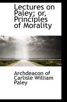 Lectures on Paley; Or, Principles of Morality