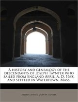 A History and Genealogy of the Descendants of Joseph Taynter Who Sailed from England April, A. D. 1638, and Settled in Watertown, Mass.