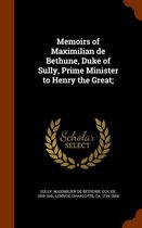 Memoirs of Maximilian de Bethune, Duke of Sully, Prime Minister to Henry the Great;