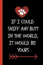 If I Could Sniff Any Butt in the World, It Would Be Yours