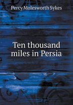 Ten thousand miles in Persia