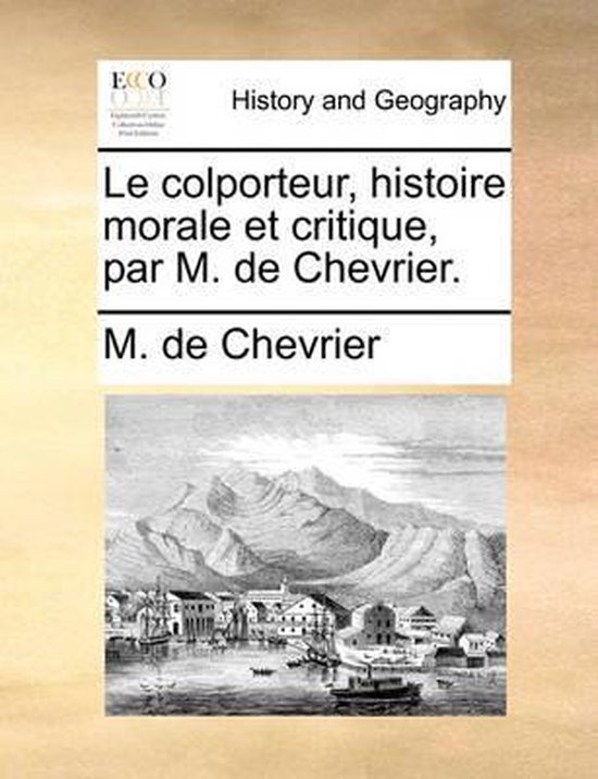 Le Colporteur, Histoire Morale Et Critique, Par M. de Chevrier.
