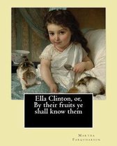 Ella Clinton, Or, by Their Fruits Ye Shall Know Them. by