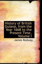 History of British Guiana, from the Year 1668 to the Present Time, Volume I