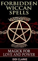 Forbidden Wiccan Spells 1 - Forbidden Wiccan Spells: Magick for Love and Power