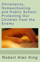 Christianity, Homeschooling and Public School: Protecting Our Children from the Enemy