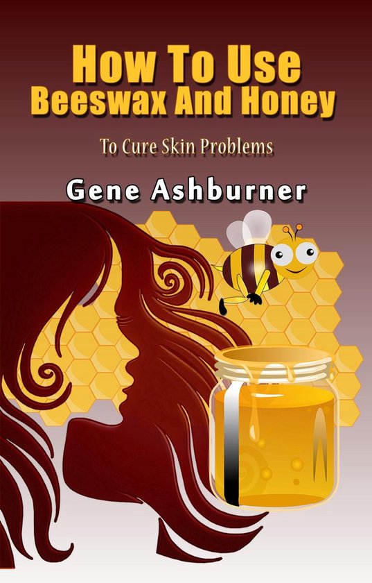 How To Use Beeswax And Honey To Cure Skin Problems - cover