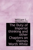 The Duty of Imperial Thinking and Other Chapters on Themes Worth While