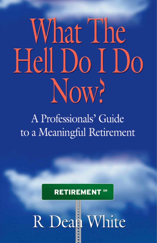 WHAT THE HELL DO I DO NOW? A Professionals' Guide to a Meani ... - cover