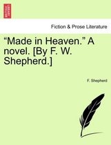 Made in Heaven. a Novel. [By F. W. Shepherd.]