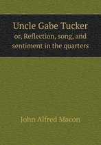 Uncle Gabe Tucker or, Reflection, song, and sentiment in the quarters