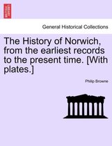 The History of Norwich, from the Earliest Records to the Present Time. [With Plates.]