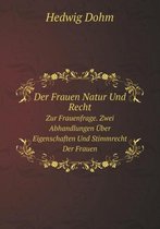 Der Frauen Natur Und Recht Zur Frauenfrage. Zwei Abhandlungen UEber Eigenschaften Und Stimmrecht Der Frauen