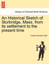 An Historical Sketch of Sturbridge, Mass. from Its Settlement to the Present Time