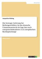 Die bewegte Lieferung bei Reihengeschäften. Ist das deutsche Umsatzsteuerrecht de lege lata noch europarechtskonform i.S.d. europäischen Rechtsprechung?