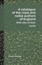 A Catalogue of the Royal and Noble Authors of England with Lists of Their Works