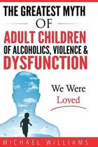 The Greatest Myth Of Adult Children of Alcoholics, Violence, & Dysfunction