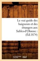Histoire- Le Vrai Guide Des Baigneurs Et Des Étrangers Aux Sables-d'Olonne: (Éd.1874)