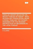 Fabulae Aesopi Selectae Or, Select Fables of Aesop