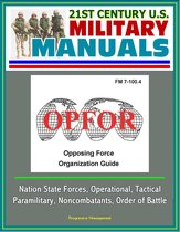 21st Century U.S. Military Manuals: OPFOR Opposing Force Organization Guide (FM 7-100.4) - Nation State Forces, Operational, Tactical, Paramilitary, Noncombatants, Order of Battle