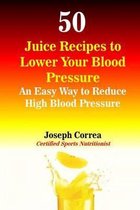 50 Juice Recipes to Lower Your Blood Pressure