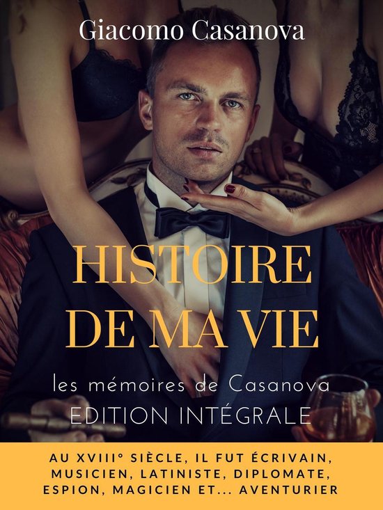 Histoire de ma vie la version intégrale non censurée des mémoires de Casanova... Histoire de ma vie la version intégrale non censurée des mémoires de Casanova...