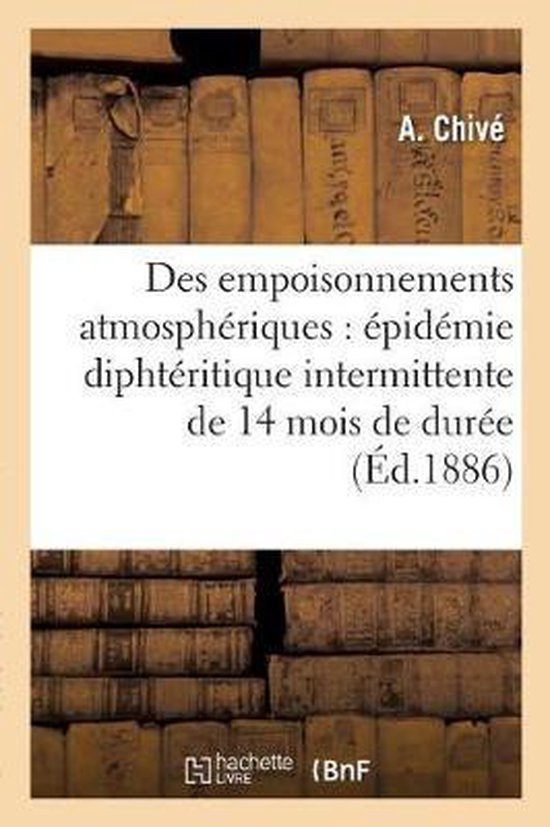 Sciences- Des Empoisonnements Atmosphériques: Épidémie Diphtéritique Intermittente de Quatorze Mois de Durée