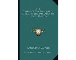 The Career of the Marquis de Mores in the Bad Lands of North Dakota