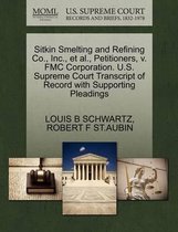 Sitkin Smelting and Refining Co., Inc., et al., Petitioners, V. Fmc Corporation. U.S. Supreme Court Transcript of Record with Supporting Pleadings