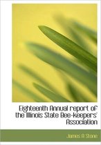 Eighteenth Annual Report of the Illinois State Bee-Keepers' Association