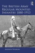 Routledge Studies in Modern British History - The British Army Regular Mounted Infantry 1880–1913