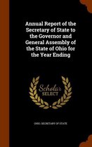 Annual Report of the Secretary of State to the Governor and General Assembly of the State of Ohio for the Year Ending