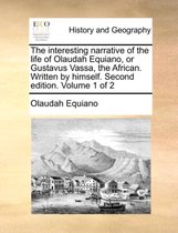 The Interesting Narrative of the Life of Olaudah Equiano, or Gustavus Vassa, the African. Written by Himself. Second Edition. Volume 1 of 2