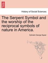 The Serpent Symbol and the Worship of the Reciprocal Symbols of Nature in America.