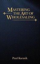 Mastering The Art of Wholesaling