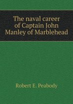 The naval career of Captain John Manley of Marblehead