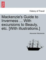 MacKenzie's Guide to Inverness ... with Excursions to Beauly, Etc. [With Illustrations.]