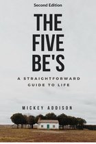 The Five Be's: A Straightforward Guide to Life (Second Edition)