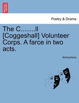 The C........LL [Coggeshall] Volunteer Corps. a Farce in Two Acts.