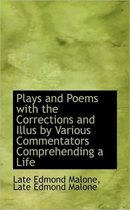 Plays and Poems with the Corrections and Illus by Various Commentators Comprehending a Life