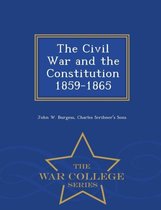 The Civil War and the Constitution 1859-1865 - War College Series