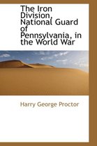 The Iron Division, National Guard of Pennsylvania, in the World War