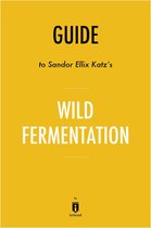 Guide to Sandor Ellix Katz’s Wild Fermentation by Instaread