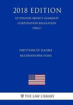 Partitions of Eligible Multiemployer Plans (Us Pension Benefit Guaranty Corporation Regulation) (Pbgc) (2018 Edition)