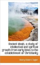 Ancient Ideals, a Study of Intellectual and Spiritual Growth from Early Times to the Establishment O